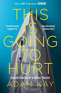 This is Going to Hurt: Secret Diaries of a Junior Doctor by Adam Kay