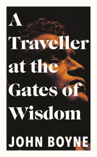 A Traveller at the Gates of Wisdom by John Boyne