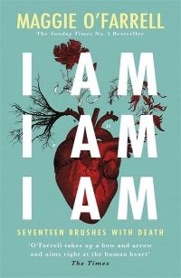 I Am, I Am, I Am: Seventeen Brushes with Death by Maggie O’Farrell