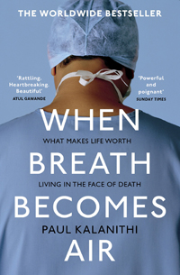 When Breath Becomes Air: What Makes Life Worth Living in the Face of Death by Paul Kalanithi