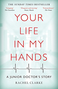 Your Life in My Hands: A Junior Doctor's Story by Rachel Clarke