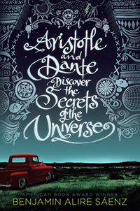 Aristotle and Dante Discover the Secrets of the Universe by Benjamin Sáenz