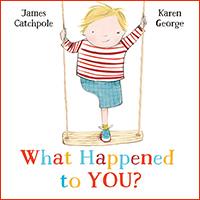 What Happened to You? written by James Catchpole and illustrated by Karen George