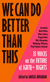 We Can Do Better Than This: 35 Voices on the Future of LGBTQ+ Rights edited by Amelia Abraham