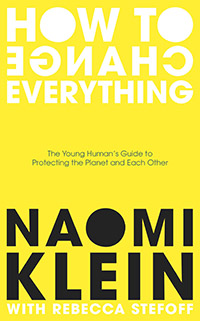 How To Change Everything by Naomi Klein, with Rebecca Steffof