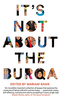 It's Not About the Burqa: Muslim Women on Faith, Feminism, Sexuality and Race edited by Mariam Khan