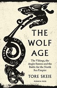 The Wolf Age: The Vikings, the Anglo-Saxons and the Battle for the North Sea Empire by Tore Skeie