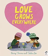 Love Grows Everywhere by Barry Timms, illustrated by Tisha Lee
