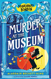 Montgomery Bonbon: Murder at the Museum written by Alasdair Beckett-King and illustrated by Claire Powell