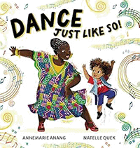 Dance Just Like So! by Annemarie Anang, illustrated by Natelle Quek