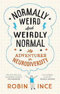 Normally Weird and Weirdly Normal: My Adventures in Neurodiversity by Robin Ince 