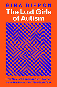 The Lost Girls of Autism: How Science Failed Autistic Women - and the New Research that's Changing the Story by Gina Rippon