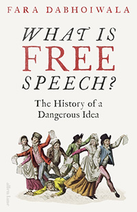 What is free speech? The History of a Dangerous Idea by Fara Dabhoiwala