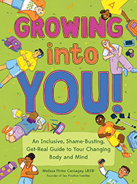 Growing into You! An Inclusive, Shame-Busting, Get-Real Guide to Your Changing Body and Mind by Melissa Pintor Carnagey 