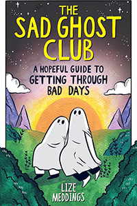 The Sad Ghost Club: A Hopeful Guide to Getting Through Bad Days by Lize Meddings