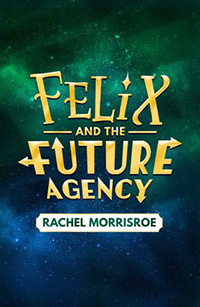 Felix and the Future Agency by Michelle Morrisroe 