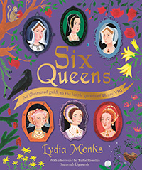 Six Queens: An illustrated guide to the iconic queens of Henry VIII by Lydia Monks