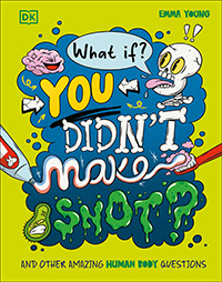 What If... You Didn't Make Snot?: And Other Amazing Human Body Questions by Emma Young