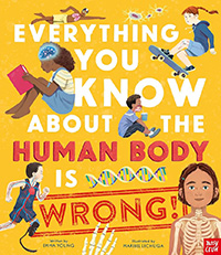 Everything You Know about the Human Body is Wrong! written by Emma Young and illustrated by Maribel Lechuga
