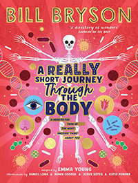 A Really Short Journey Through the Body by Bill Bryson, adapted by Emma Young, and illustrated by Daniel Long, Dawn Cooper, Jesús Sotés, and Katie Ponder