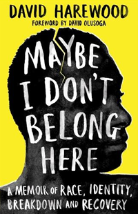 Maybe I Don't Belong Here: A Memoir of Race, Identity, Breakdown and Recovery by David Harewood