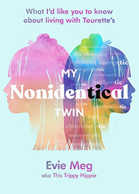 My Nonidentical Twin: One ordinary girl. One life-changing condition. How Tourette’s changes your world. by Evie Meg, aka This Trippy Hippy