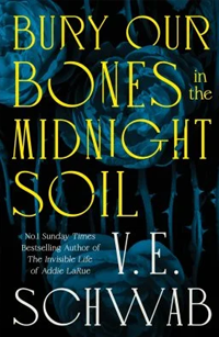Bury Our Bones in the Midnight Soil by V.E. Schwab