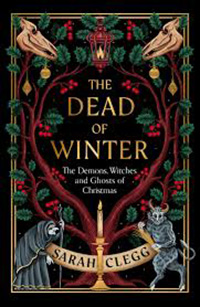 The Dead of Winter: The Demons, Witches and Ghosts of Christmas by Sarah Clegg